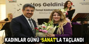 KADINLAR GÜNÜ ‘SANAT’LA TAÇLANDI