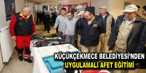 KÜÇÜKÇEKMECE BELEDİYESİ’NDEN UYGULAMALI AFET EĞİTİMİ