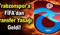 Trabzonspor’a FİFA’dan transfer yasağı geldi!