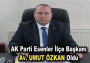 AK Parti Esenler İlçe Başkanı yeniden Umut Özkan oldu AK