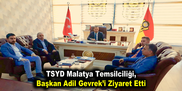 TSYD Malatya Temsilciliği Başkan Adil Gevrek’i ziyaret etti