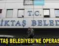 Beşiktaş Belediyesi’ne Operasyon!