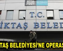 Beşiktaş Belediyesi’ne Operasyon!