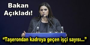 Taşerondan kadroya geçen işçi sayısını açıkladı!