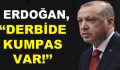 Erdoğan, ”Derbide Kumpas Var!”