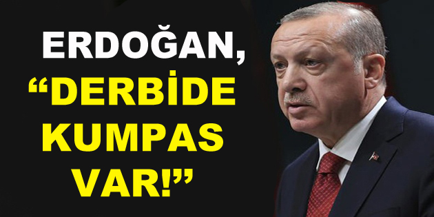 Erdoğan, ”Derbide Kumpas Var!”