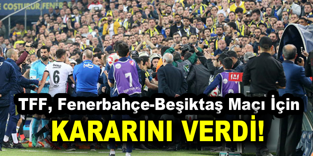 TFF, Fenerbahçe-Beşiktaş maçı için kararını verdi!
