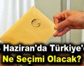 24 Haziran’da Türkiye’de ne seçimi olacak?