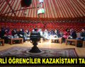 ESENLERLİ ÖĞRENCİLER KAZAKİSTAN’I TANIDILAR