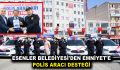 ESENLER BELEDİYESİ’DEN EMNİYET’E POLİS ARACI DESTEĞİ