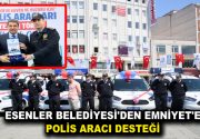 BELEDİYE’DEN EMNİYET’E POLİS ARACI DESTEĞİ “Güvenli Şehir Esenler” projesinin “Güvenli