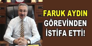 Faruk Aydın görevinden istifa etti