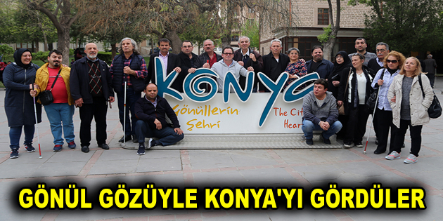 GÖNÜL GÖZÜYLE KONYA’YI GÖRDÜLER