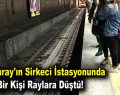 Marmaray’ın Sirkeci istasyonunda bir kişi raylara düştü!