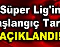 Süper Lig’in başlangıç tarihi açıklandı!