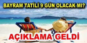 Bayram tatili 9 gün olacak mı?