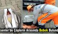 Esenler’de çöplerin arasında bebek bulundu