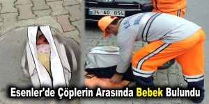 Esenler’de çöplerin arasında bebek bulundu