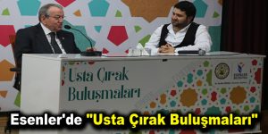 Esenler’de “Usta Çırak Buluşmaları”