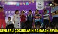 ESENLERLİ ÇOCUKLARIN RAMAZAN SEVİNCİ