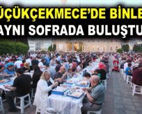 KÜÇÜKÇEKMECE’DE BİNLER AYNI SOFRADA BULUŞTU