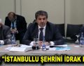 GÖKSU, ”İSTANBULLU ŞEHRİNİ İDRAK ETMELİ”