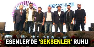 ESENLER’DE ‘SEKSENLER’ RUHU