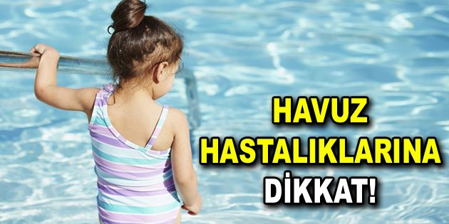 Sıcak havalarda havuz hastalıklarına dikkat!