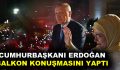 Cumhurbaşkanı Erdoğan, balkon konuşmasını yaptı!