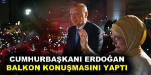 Cumhurbaşkanı Erdoğan, balkon konuşmasını yaptı!