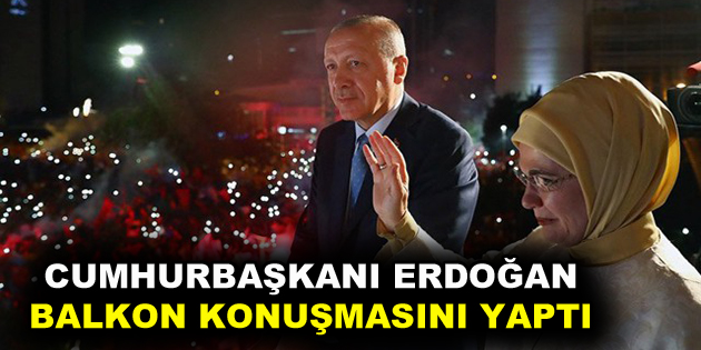 Cumhurbaşkanı Erdoğan, balkon konuşmasını yaptı!