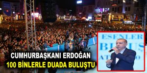 ERDOĞAN 100 BİNLERLE DUADA BULUŞTU