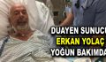 Erkan Yolaç yoğum bakıma alındı