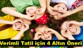 Verimli tatil için 4 altın öneri