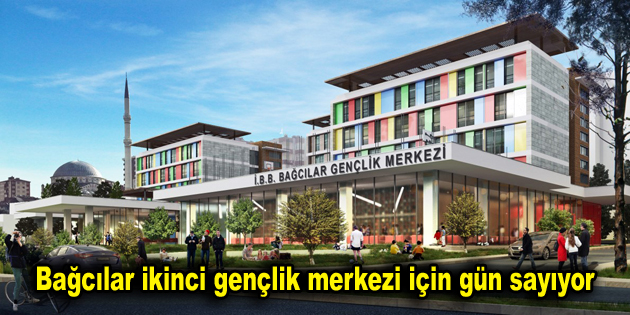 Bağcılar ikinci gençlik merkezi için gün sayıyor