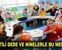YAZ TATİLİ DEDE VE NİNELERLE BU MERKEZDE