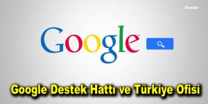 Google Destek Hattı ve Türkiye Ofisi