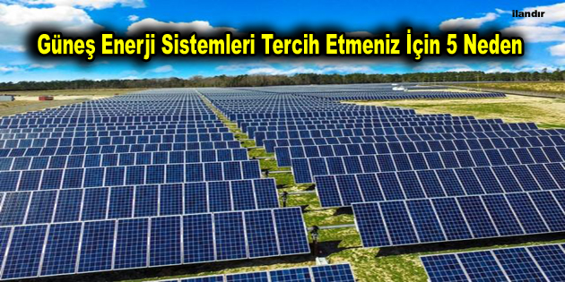 Güneş Enerji Sistemleri Tercih Etmeniz İçin 5 Neden