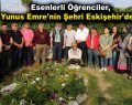 Esenlerli öğrenciler, Yunus Emre’nin şehri Eskişehir’de…