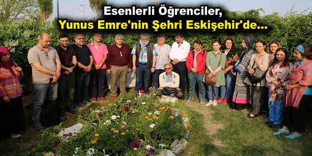 Esenlerli öğrenciler, Yunus Emre’nin şehri Eskişehir’de…