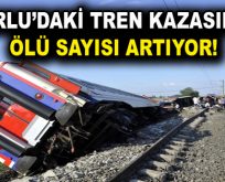 Çorlu tren kazasında ölü sayısı artıyor!