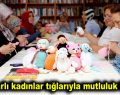 Bağcılarlı kadınlar tığlarıyla mutluluk ördüler