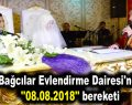 Bağcılar Evlendirme Dairesi’nde ”08.08.2018” bereketi