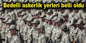 Bedelli askerlik yerleri belli oldu