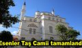 Esenler Taş Camii tamamlandı