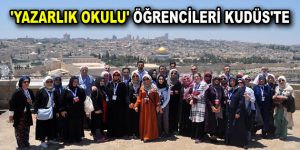 ‘YAZARLIK OKULU’ ÖĞRENCİLERİ KUDÜS ZİYARETİ İLE ÖDÜLLENDİRİLDİ