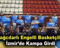 Bağcılarlı engelli basketçiler İzmir’de kampa girdi