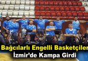 Engelli basketçiler İzmir’de kampa girdi Bağcılar Belediyesi Tekerlekli Sandalye Basketbol