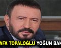 Mustafa Topaloğlu Yoğun Bakımda!