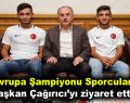 Avrupa Şampiyonu engelli futbolcular Başkan Lokman Çağırıcı’yı ziyaret etti